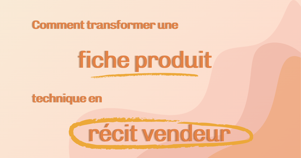 Comment transformer une fiche produit technique en récit vendeur ?