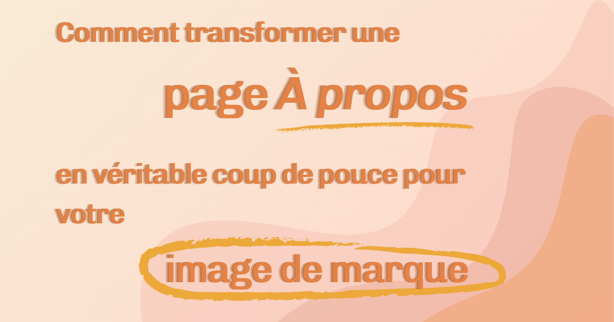 Comment transformer une page À propos en véritable coup de pouce pour votre image de marque ?