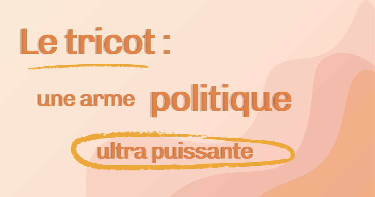 Le tricot : une arme politique ultra puissante