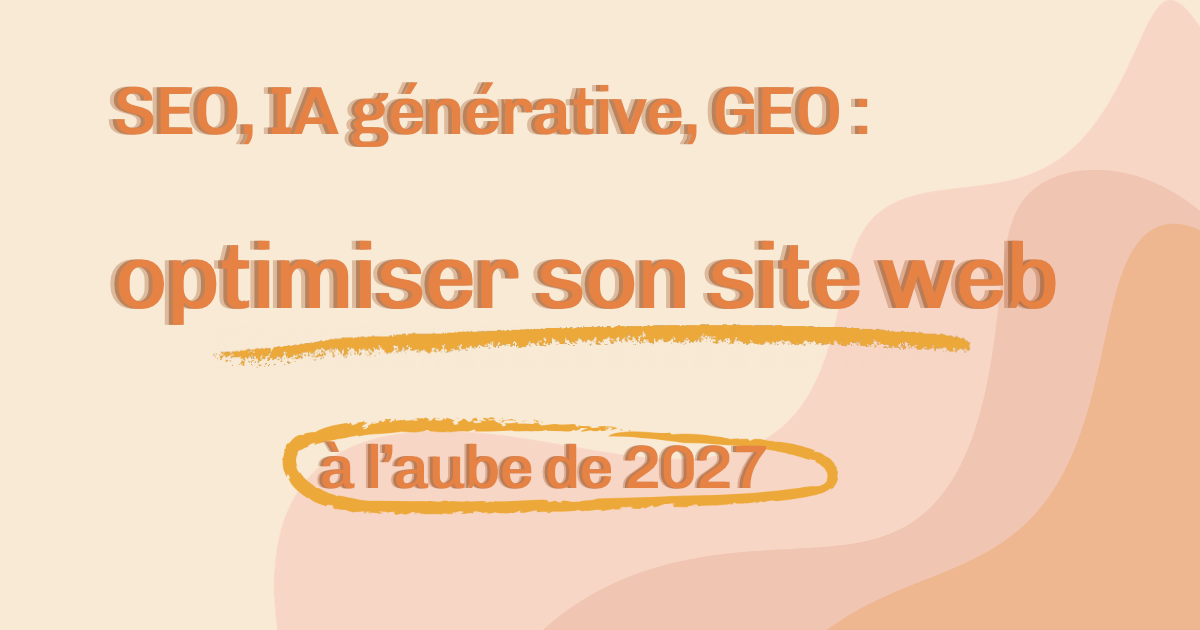 SEO, IA générative, GEO : optimiser son site web à l’aube de 2027 