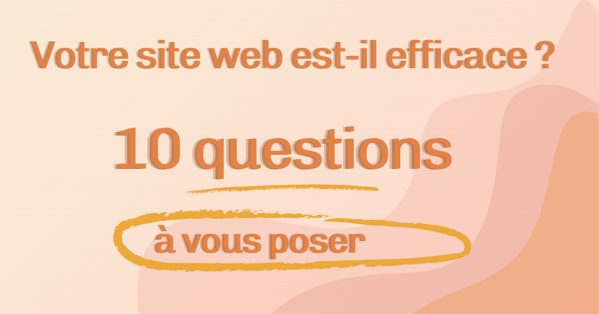Votre site web est-il efficace ? 10 questions à vous poser 
